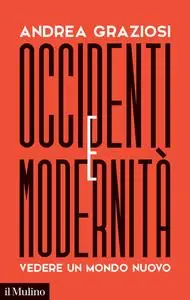 Andrea Graziosi - Occidenti e modernità. Vedere un mondo nuovo