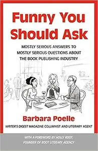 Funny You Should Ask: Mostly Serious Answers to Mostly Serious Questions About the Book Publishing Industry