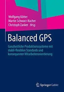 Balanced GPS: Ganzheitliche Produktionssysteme mit stabil-flexiblen Standards und konsequenter Mitarbeiterorientierung (Repost)