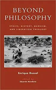 Beyond Philosophy: Ethics, History, Marxism, and Liberation Theology