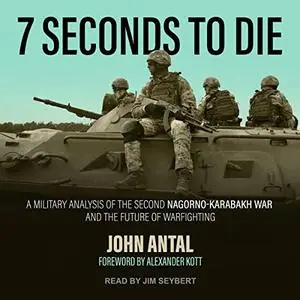 7 Seconds to Die: A Military Analysis of the Second Nagorno-Karabakh War and the Future of Warfighting [Audiobook]