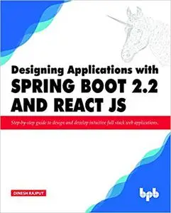 Designing Applications with Spring Boot 2.2 and React JS: Step-by-step guide to design