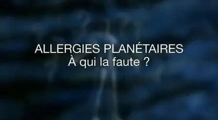 (Fr5) Allergies planétaires, à qui la faute ? (2014)