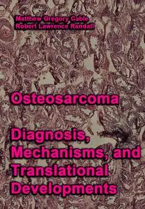 "Osteosarcoma: Diagnosis, Mechanisms, and Translational Developments" ed. by Matthew Gregory Cable, Robert Lawrence Randall