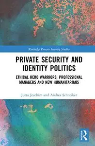 Private Security and Identity Politics: Ethical Hero Warriors, Professional Managers and New Humanitarians