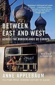 Between the East and West Across The Borderlands Of Europe