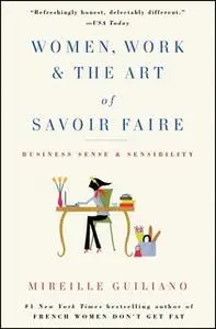 «Women, Work & the Art of Savoir Faire: Business Sense & Sensibility» by Mireille Guiliano