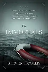 The Immortals: The World War II Story of Five Fearless Heroes, the Sinking of the Dorchester, and an Awe-inspiring Rescue