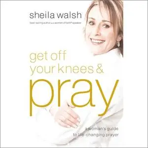 «Get Off Your Knees and Pray» by Sheila Walsh