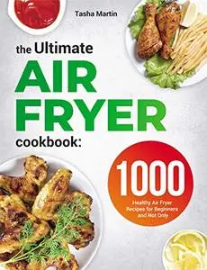 The Ultimate Air Fryer Cookbook: 1000 Healthy Air Fryer Recipes for Beginners and Not Only