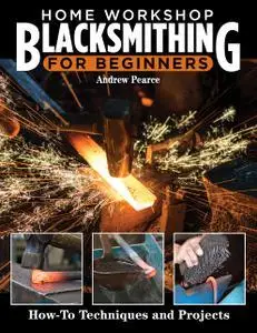 Home Workshop Blacksmithing for Beginners: How-To Techniques and Projects