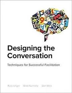 Designing the Conversation: Techniques for Successful Facilitation