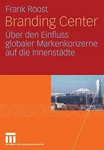 Branding Center: Der Einfluss globaler Markenkonzerne auf die Innenstädte am Beispiel von Projekten des Sony-Konzerns
