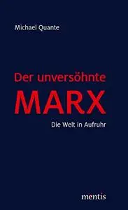 Der unversöhnte Marx: Die Welt in Aufruhr