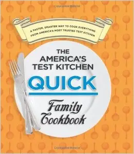 The America's Test Kitchen Quick Family Cookbook: A Faster, Smarter Way to Cook Everything from America's Most Trusted...