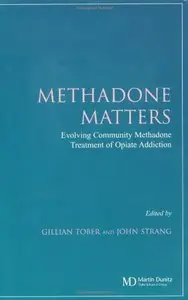 Methadone Matters: Evolving Community Methadone Treatment of Opiate Addiction by John Strang