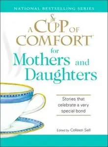 «A Cup of Comfort for Mothers and Daughters: Stories that celebrate a very special bond» by Colleen Sell