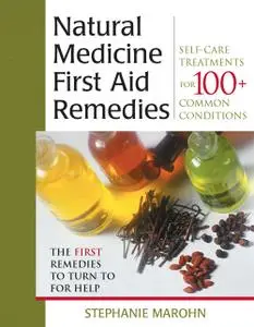 The Natural Medicine First Aid Remedies: Self-Care Treatments for 100+ Common Conditions