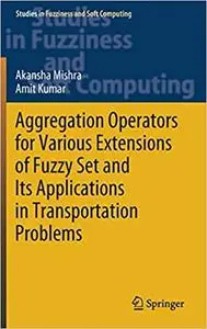 Aggregation Operators for Various Extensions of Fuzzy Set and Its Applications in Transportation Problems (Studies in Fu