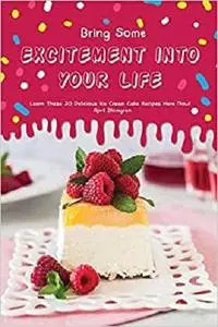 Bring Some Excitement into Your Life: Learn These 30 Delicious Ice Cream Cake Recipes Here Now!