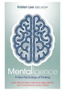 Mentalligence: A New Psychology of Thinking--Learn What It Takes to be More Agile, Mindful, and Connected in Today's World