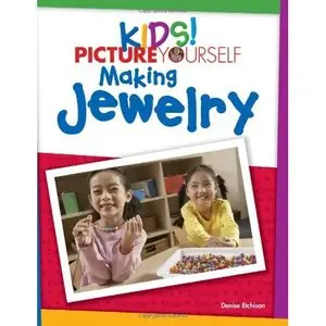 Kids!: Picture Yourself Making Jewelry