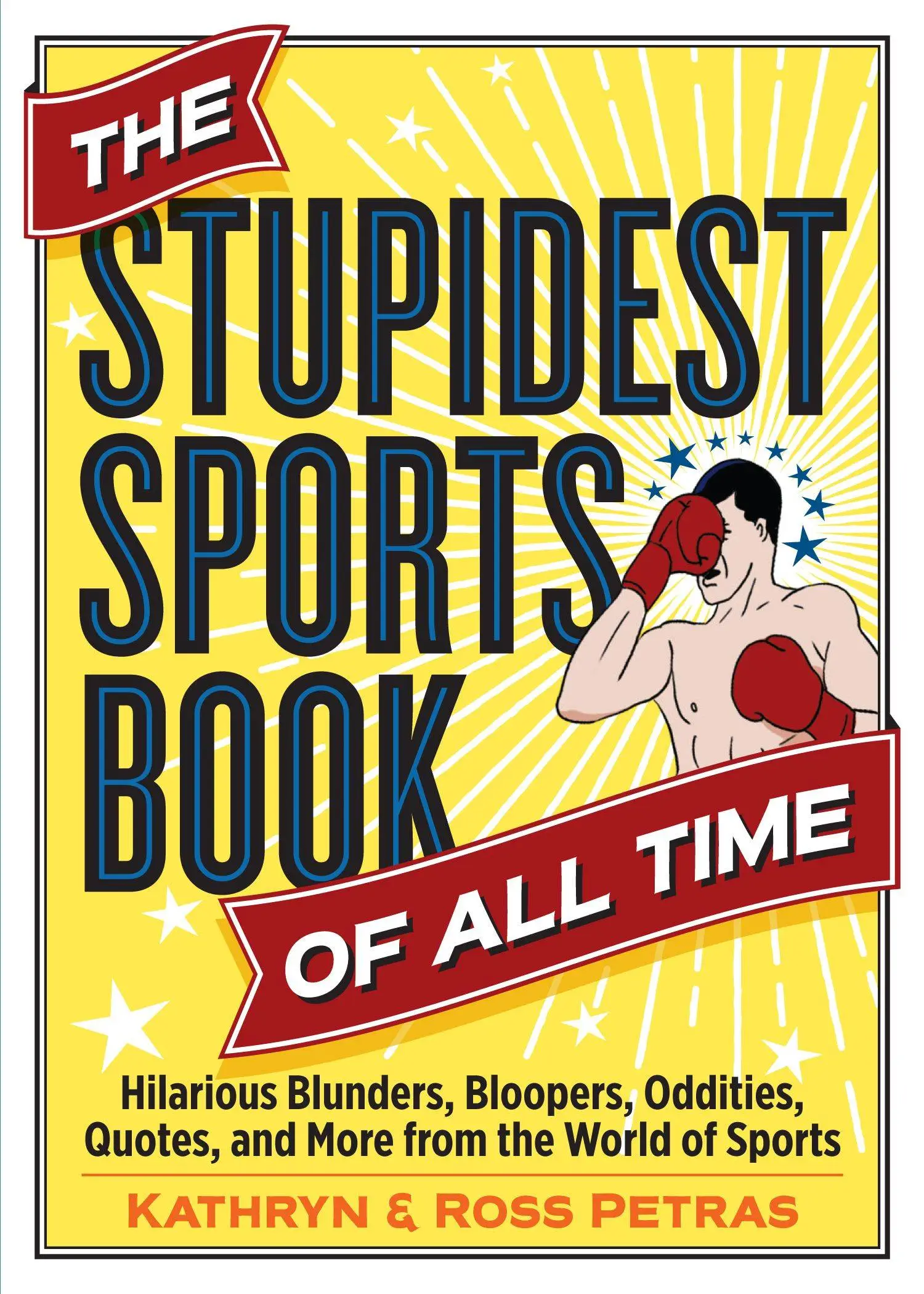 The Stupidest Sports Book of All Time: Hilarious Blunders, Bloopers, Oddities, Quotes, and More from the World of Sports