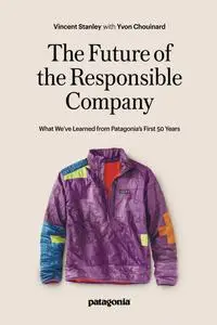 The Future of the Responsible Company: What We've Learned from Patagonia's First 50 Years, 2nd Edition