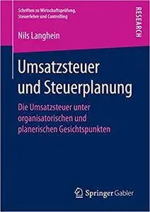 Umsatzsteuer und Steuerplanung: Die Umsatzsteuer unter organisatorischen und planerischen Gesichtspunkten