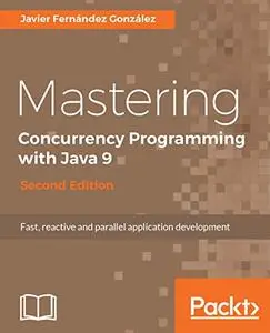 Mastering Concurrency Programming with Java 9: Fast, reactive and parallel application development, 2nd Edition