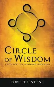 Circle of Wisdom: A Path for Life, Mind and Leadership