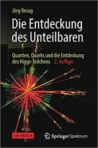 Die Entdeckung des Unteilbaren: Quanten, Quarks und die Entdeckung des Higgs-Teilchens