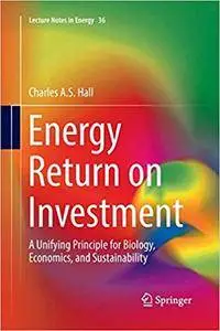 Energy Return on Investment: A Unifying Principle for Biology, Economics, and Sustainability (Repost)