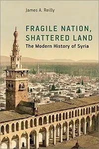 Fragile Nation, Shattered Land: The Modern History of Syria