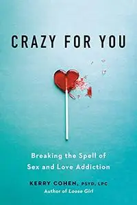 Crazy for You: Breaking the Spell of Sex and Love Addiction