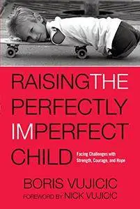 Raising the Perfectly Imperfect Child: Facing the Challenges with Strength, Courage, and Hope