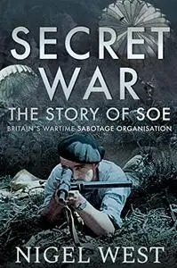 Secret War: The Story of SOE - Britain's Wartime Sabotage Organisation