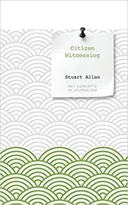 Citizen Witnessing: Revisioning Journalism in Times of Crisis