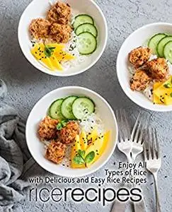 Rice Recipes: Enjoy All Types of Delicious and Easy Rice Recipes (2nd Edition)