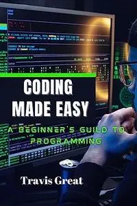 Coding Made Easy: A Beginner's Guide to Programming