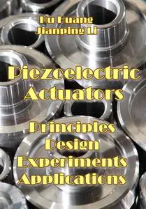"Piezoelectric Actuators: Principles, Design, Experiments and Applications" ed. by Hu Huang, Jianping Li