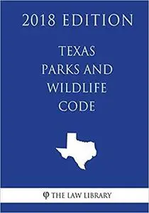 Texas Parks and Wildlife Code (2018 Edition)