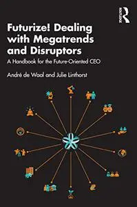 Futurize! Dealing With Megatrends and Disruptors: A Handbook for the Future-oriented Ceo
