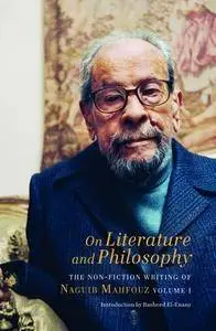 On Literature and Philosophy: The Non-Fiction Writing of Naguib Mahfouz: Volume 1