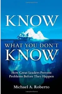 Know What You Don't Know: How Great Leaders Prevent Problems Before They Happen [Repost]