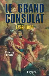 Thierry Lentz, "Le grand Consulat, 1799-1804"