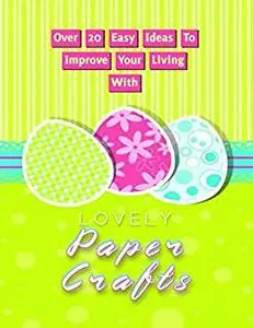 Over 20 Easy Ideas To Improve Your Living With Lovely Paper Crafts