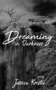«Dreaming in Darkness» by Jessica Kristie