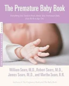 The Premature Baby Book: Everything You Need to Know About Your Premature Baby from Birth to Age One