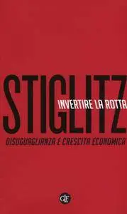 Joseph E. Stiglitz - Invertire la rotta. Disuguaglianza e crescita economica